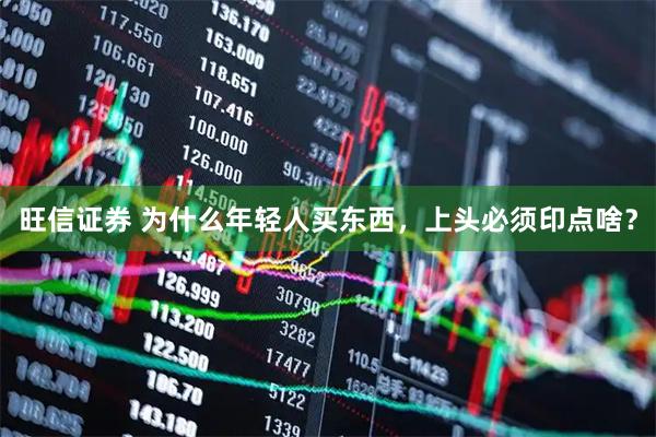旺信证券 为什么年轻人买东西，上头必须印点啥？
